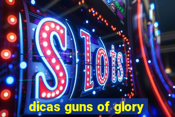 dicas guns of glory